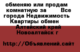 обменяю или продам 2-комнатную за 600 - Все города Недвижимость » Квартиры обмен   . Алтайский край,Новоалтайск г.